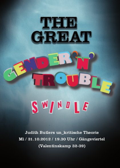 The Great Gender 'n' Trouble Swindle – Judith Butlers un_kritische Theorie. 31.10.2012, 19.30 Uhr, Gängeviertel
